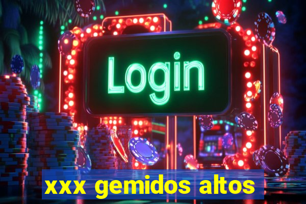 xxx gemidos altos